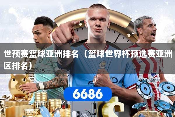 世预赛篮球亚洲排名（篮球世界杯预选赛亚洲区排名）