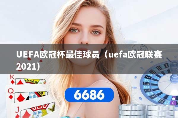 UEFA欧冠杯最佳球员（uefa欧冠联赛2021）