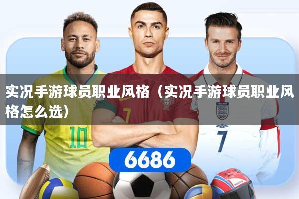 实况手游球员职业风格（实况手游球员职业风格怎么选）