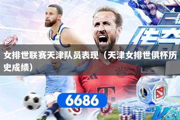 女排世联赛天津队员表现（天津女排世俱杯历史成绩）