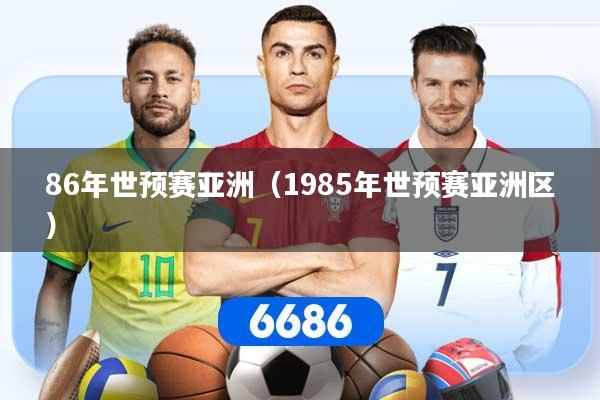 86年世预赛亚洲（1985年世预赛亚洲区）