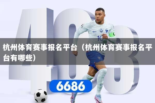 杭州体育赛事报名平台（杭州体育赛事报名平台有哪些）
