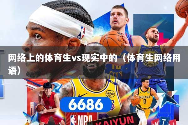 网络上的体育生vs现实中的（体育生网络用语）